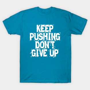 Keep Pushing Don't Give Up T-Shirt